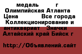 18.2) медаль : 1996 г - Олимпийская Атланта › Цена ­ 1 999 - Все города Коллекционирование и антиквариат » Значки   . Алтайский край,Бийск г.